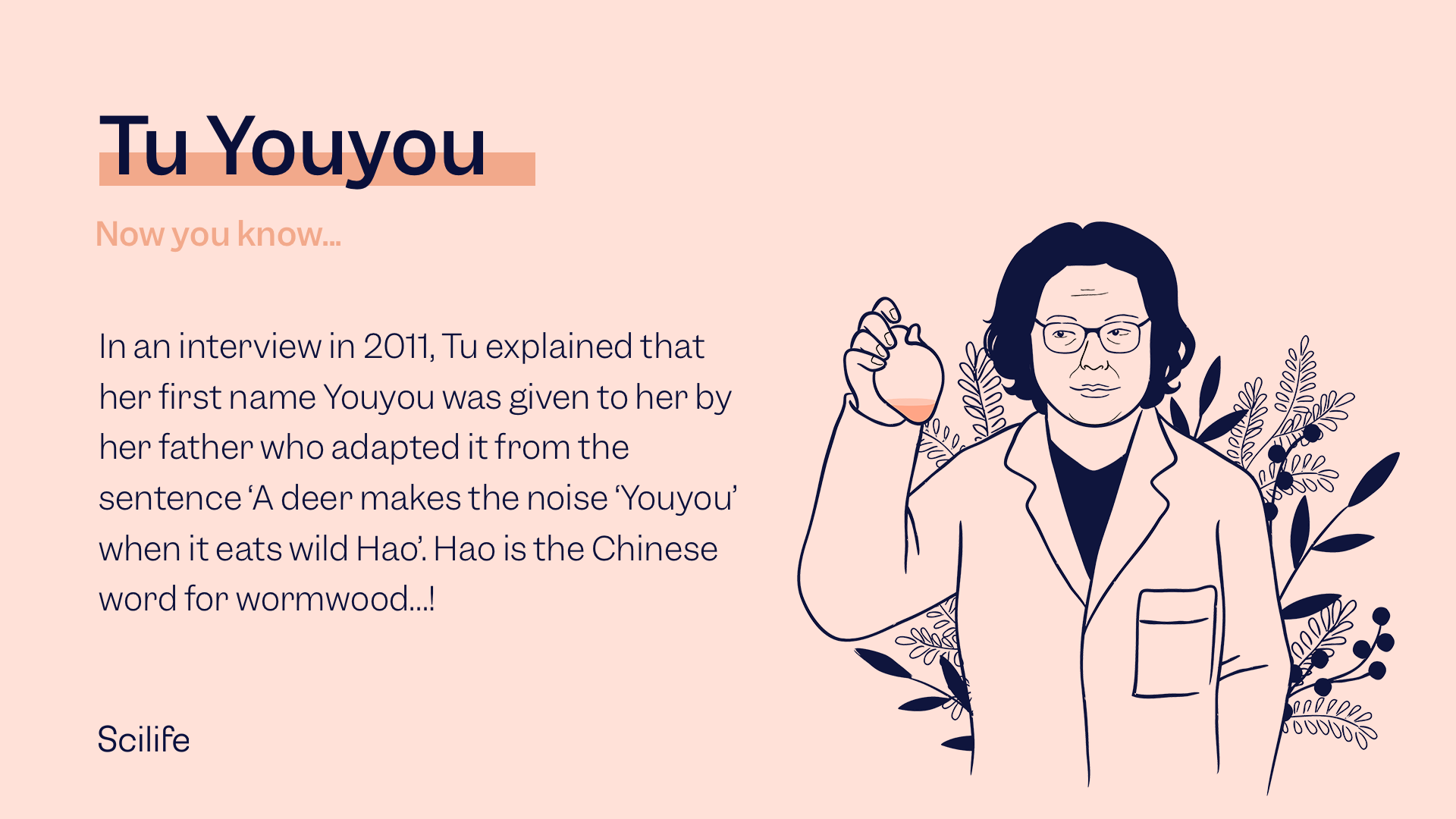 Illustration of Tu Youyou with the text: In an interview in 2011, Tu explained that her first name Youyou was given to her by her father who adapted it from the sentence ‘A deer makes the noise ‘Youyou’ when it eats wild Hao’. Hao is the Chinese word for wormwood…!
