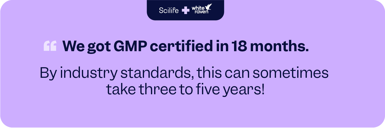 Quote by White Raven: We got GMP certified in 18 months with Scilife